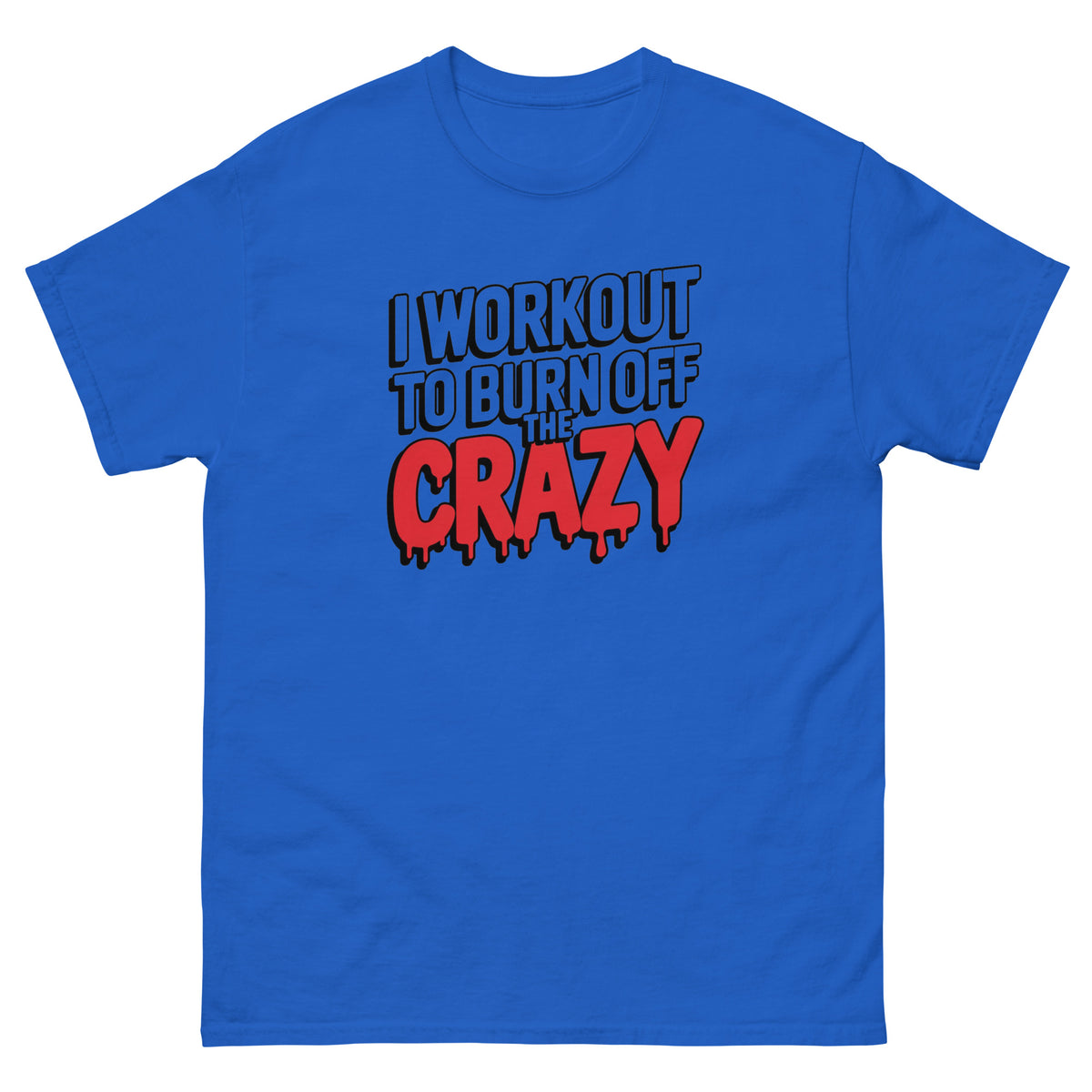 I workout to burn off the crazy T-Shirt